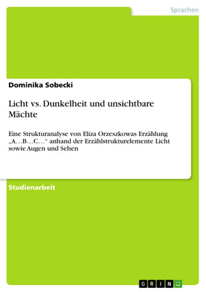Licht vs. Dunkelheit und unsichtbare Mchte: Eine Strukturanalyse von Eliza Orzeszkowas Erzhlung 