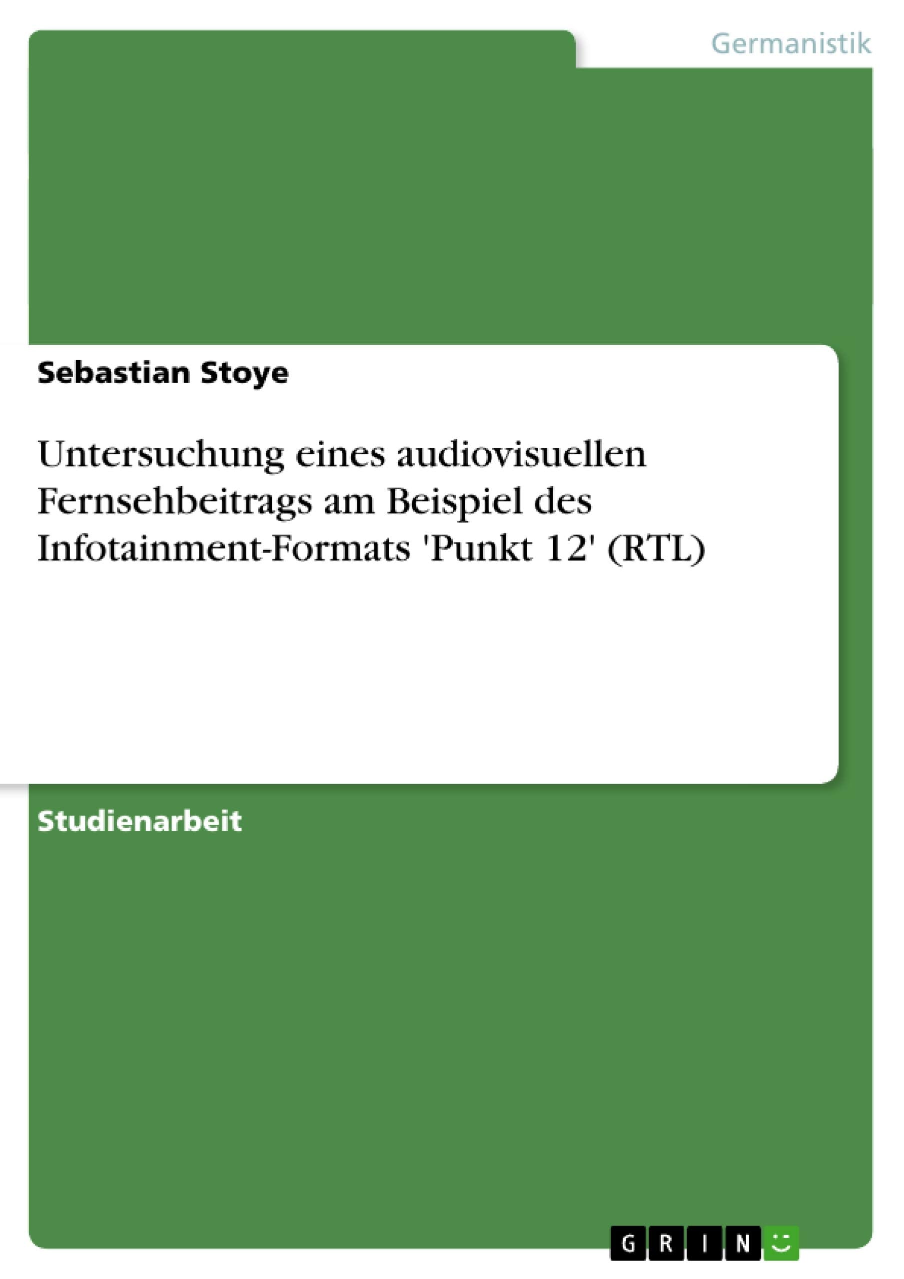 Untersuchung Eines Audiovisuellen Fernsehbeitrags Am Beispiel Des Infotainmentformats 'Punkt 12' (Rtl) (German Edition),Used