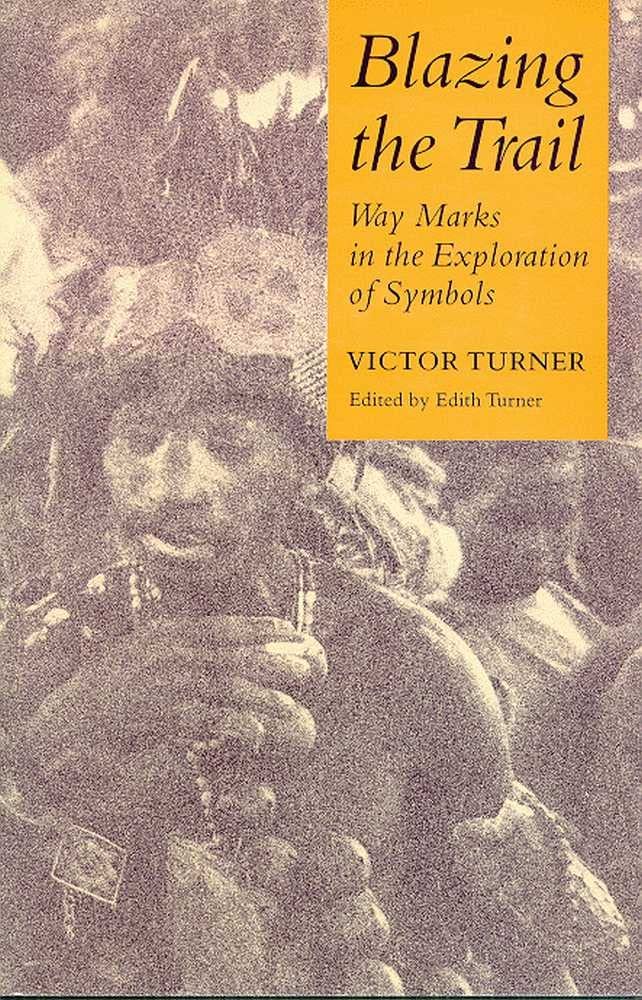 Blazing The Trail: Waymarks In The Exploration Of Symbols (The Anthropology Of Form And Meaning)