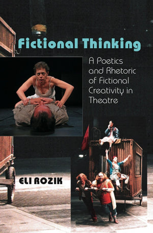 Fictional Thinking: A Poetics & Rhetoric of Fictional Creativity in Theatre,Used