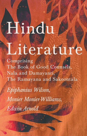 Hindu Literature: Comprising The Book of Good Counsels, Nala and Damayanti, The Ramayana and Sakoontala,Used