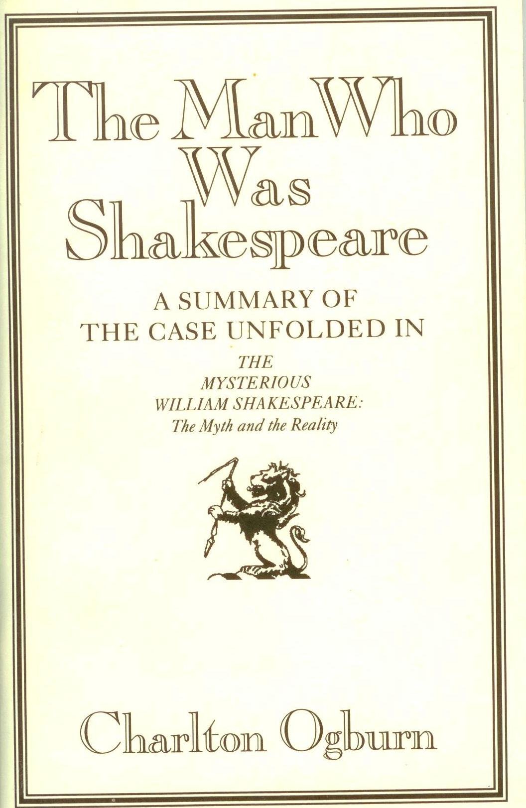 The Man Who Was Shakespeare: A Summary Of The Case Unfolded In The Mysterious William Shakespeare : The Myth And The Reality,New
