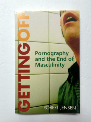 Getting Off: Pornography and the End of Masculinity