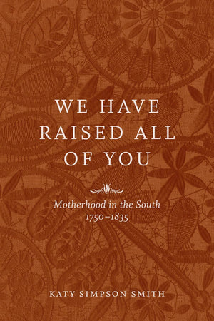We Have Raised All Of You: Motherhood In The South, 17501835,Used