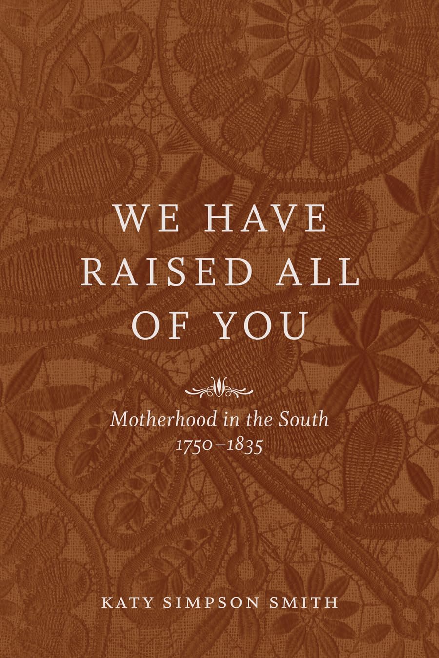 We Have Raised All Of You: Motherhood In The South, 17501835,Used