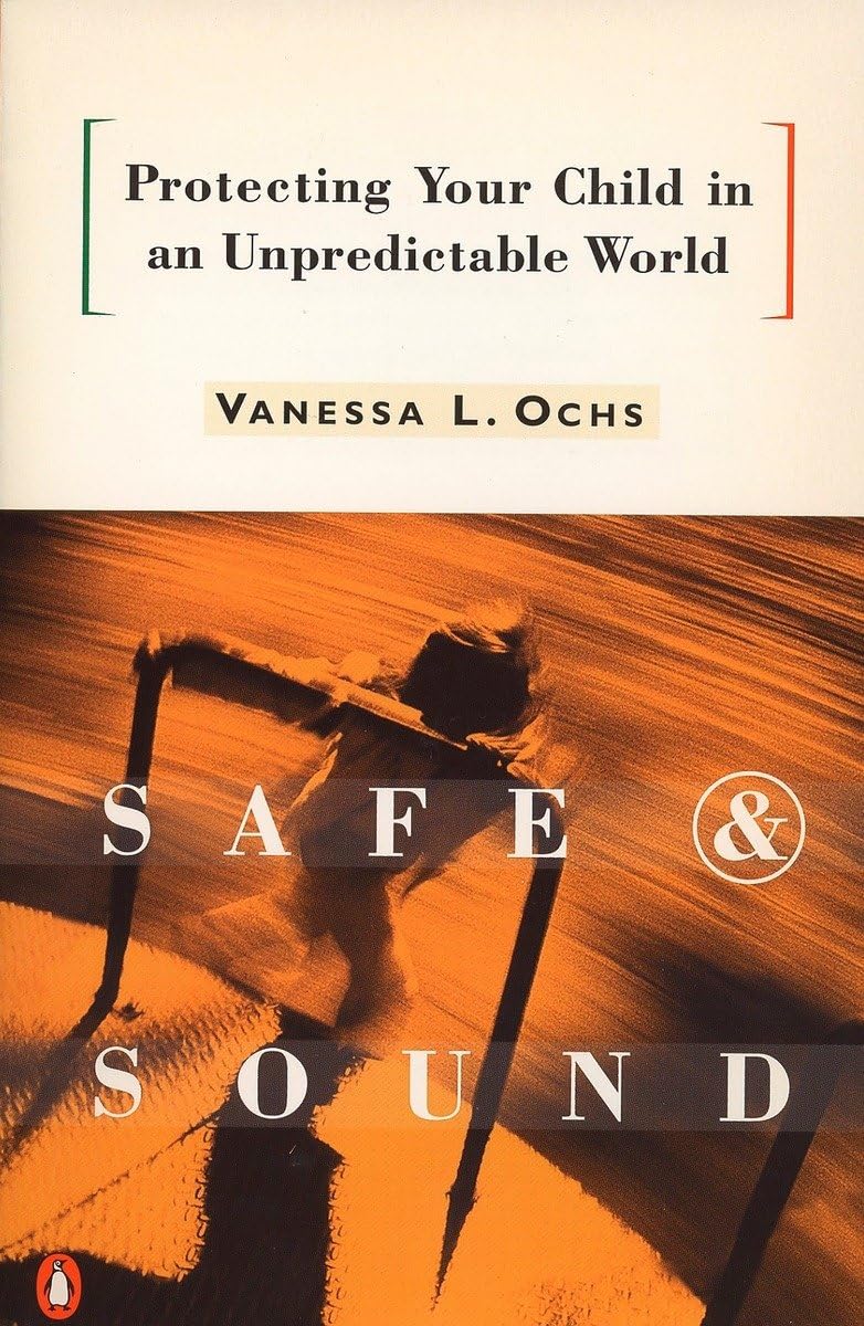 Safe and Sound: Protecting Your Child in an Unpredictable World,Used