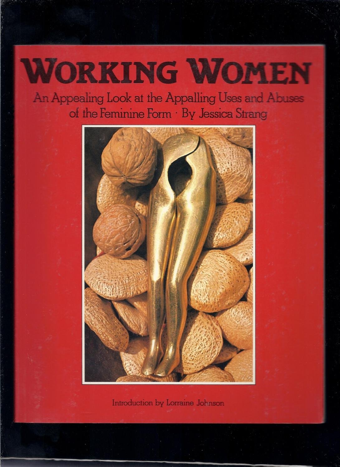 Working Women: An Appealing Look At The Appalling Uses And Abuses Of The Feminine Form,Used