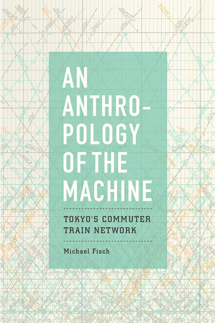 An Anthropology of the Machine: Tokyo's Commuter Train Network,Used