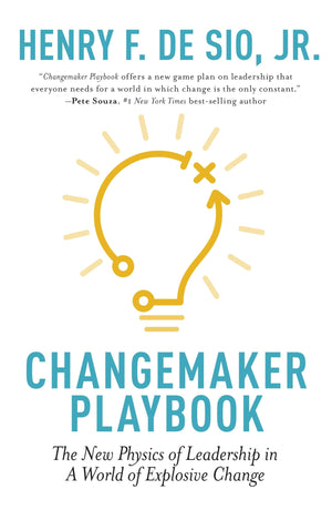 Changemaker Playbook: The New Physics of Leadership in a World of Explosive Change