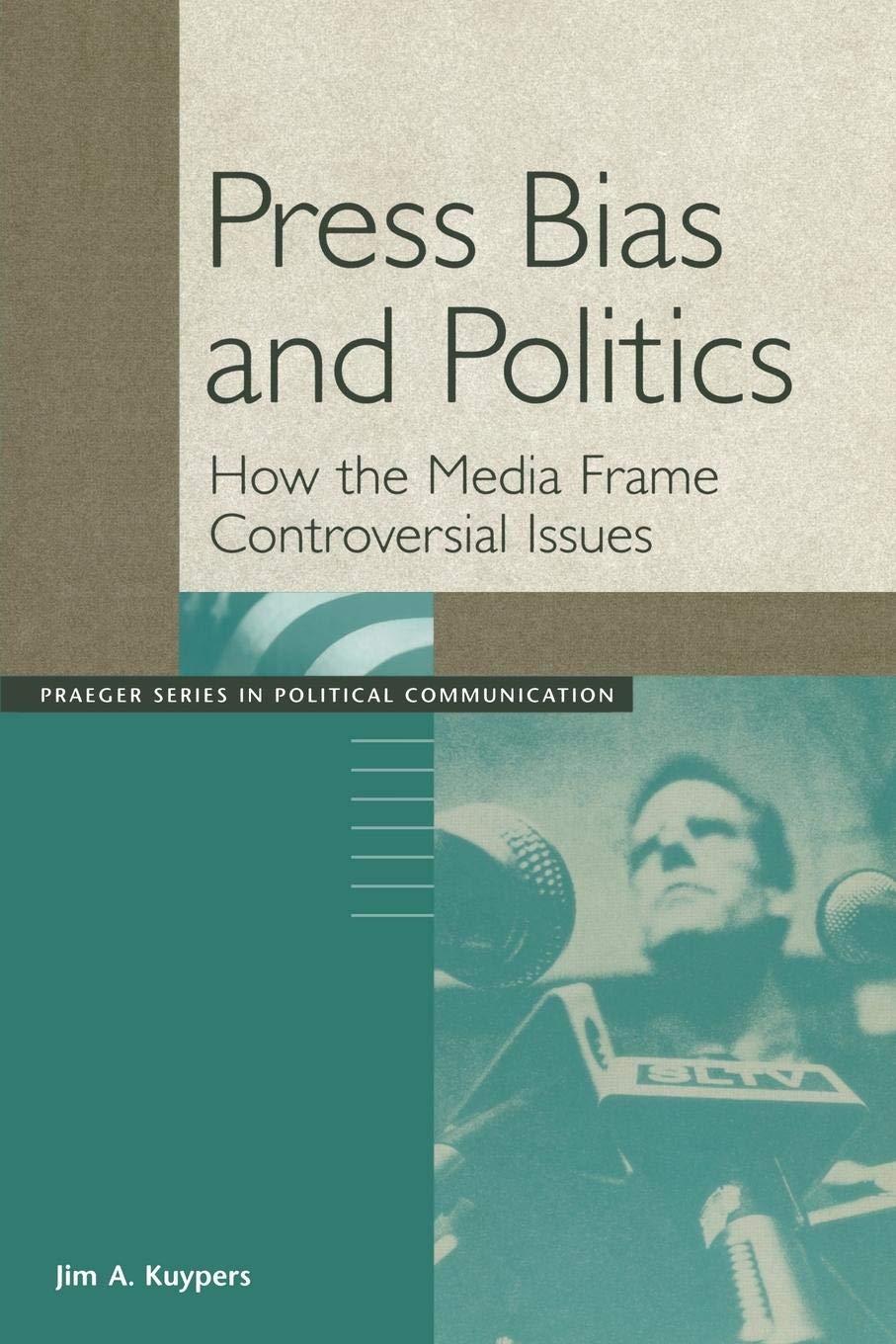 Press Bias and Politics: How the Media Frame Controversial Issues (Praeger Series in Political Communication),Used
