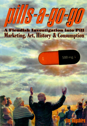 PillsAGoGo: A Fiendish Investigation into Pill Marketing, Art, History & Consumption,Used