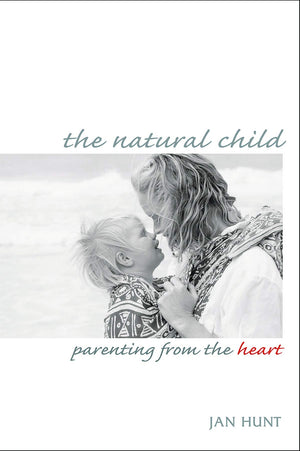 The Natural Child: Parenting From The Heart,New
