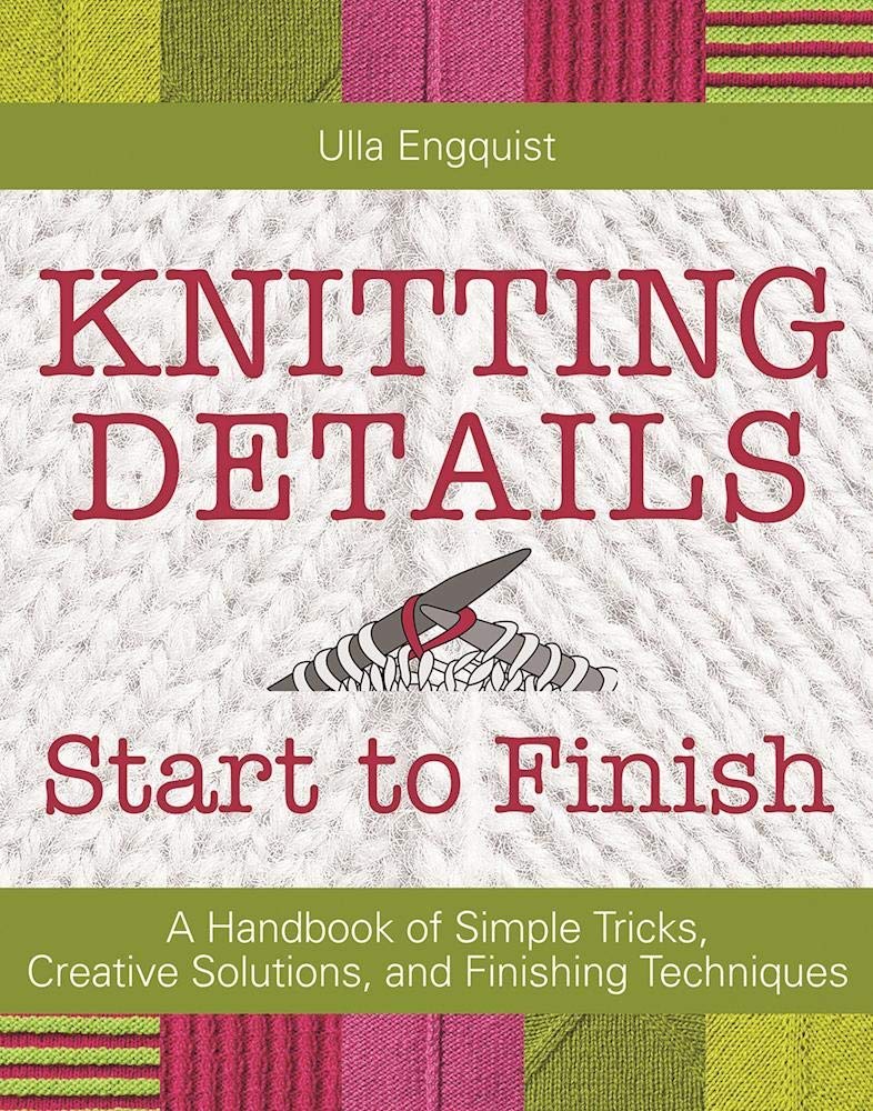 Knitting Details, Start to Finish: A Handbook of Simple Tricks, Creative Solutions, and Finishing Techniques,Used