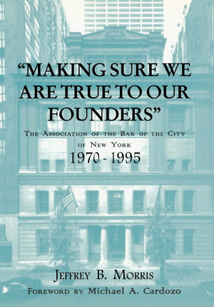 Making Sure We Are True To Our Founders: The Association Of The Bar Of The City Of Ny, 197095,New