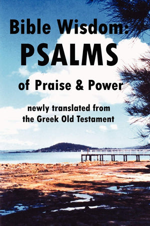 Bible Wisdom: Psalms Of Praise & Power Newly Translated From The Greek Old Testament