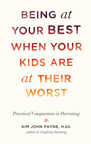 Being at Your Best When Your Kids Are at Their Worst: Practical Compassion in Parenting,Used