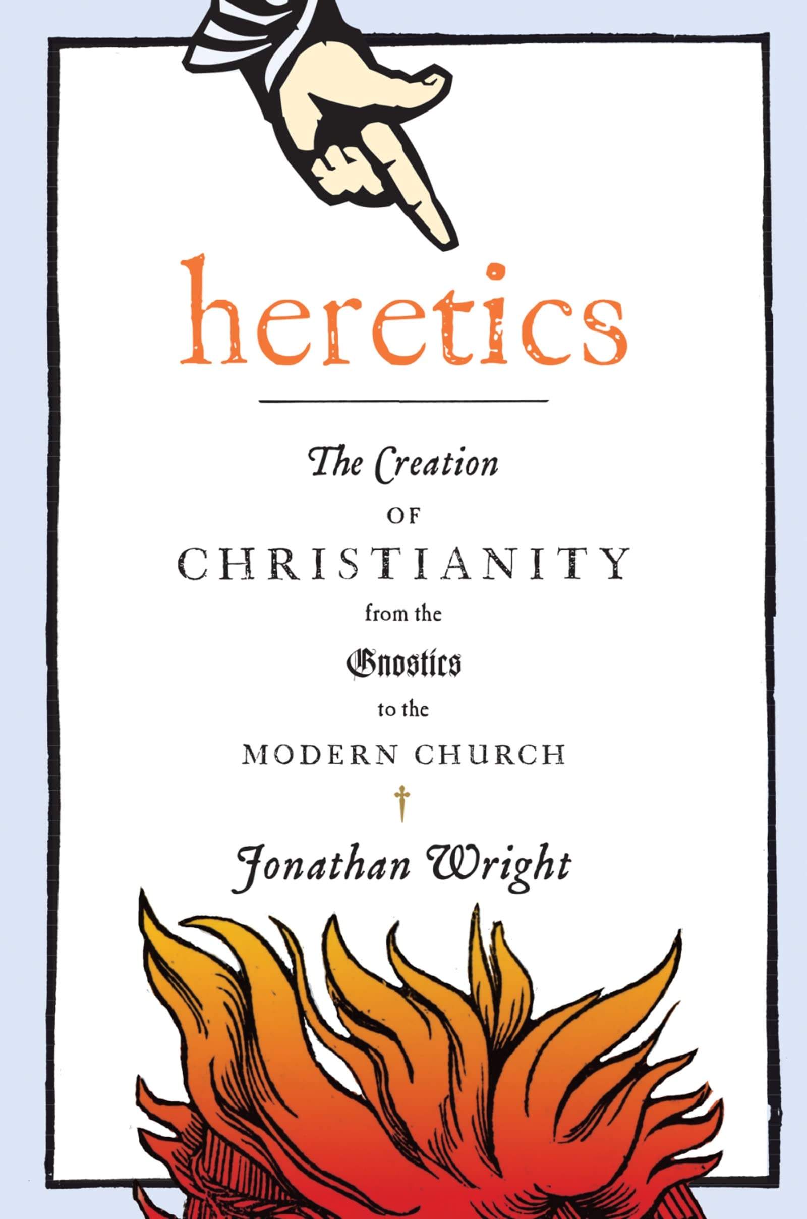 Heretics: The Creation of Christianity from the Gnostics to the Modern Church,Used