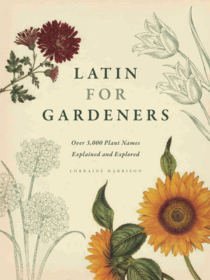 Latin For Gardeners: Over 3,000 Plant Names Explained And Explored,New