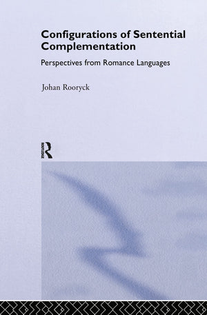 Configurations Of Sentential Complementation: Perspectives From Romance Languages (Routledge Leading Linguists)