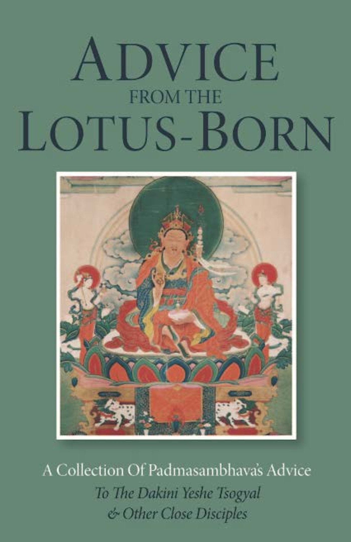 Advice from the LotusBorn: A Collection of Padmasambhavas Advice to the Dakini Yeshe Tsogyal and Other Close Disciples,New