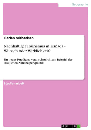 Nachhaltiger Tourismus In Kanada  Wunsch Oder Wirklichkeit?: Ein Neues Paradigma Veranschaulicht Am Beispiel Der Staatlichen Na,Used