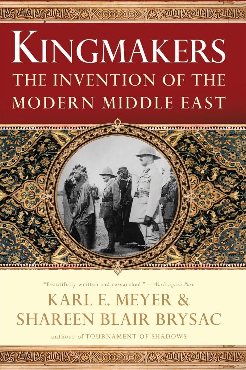 Kingmakers: The Invention of the Modern Middle East,New