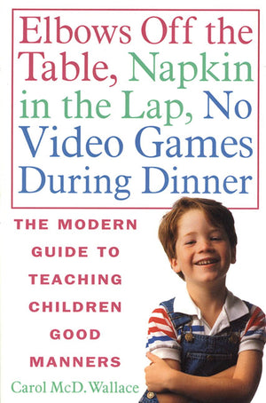 Elbows Off the Table, Napkin in the Lap, No Video Games During Dinner: The Modern Guide to Teaching Children Good Manners,Used