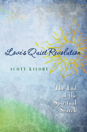 Love'S Quiet Revolution: The End Of The Spiritual Search