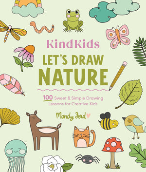Kindkids LetS Draw Nature: 100 Sweet And Simple Drawing Lessons For Creative Kids