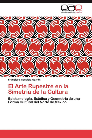 El Arte Rupestre en la Simetra de la Cultura: Epistemologa, Esttica y Geometra de una Forma Cultural del Norte de Mxic,Used