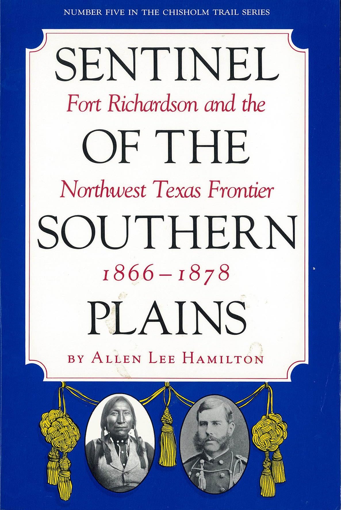 Sentinel Of The Southern Plains, 18661878: Fort Richardson And The Northwest Texas Frontier (Chisholm Trail Series) (Volume 5),Used