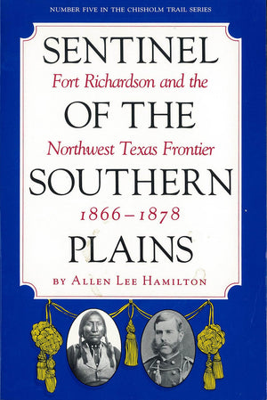 Sentinel Of The Southern Plains, 18661878: Fort Richardson And The Northwest Texas Frontier (Chisholm Trail Series) (Volume 5),Used