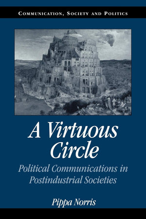 A Virtuous Circle: Political Communications in Postindustrial Societies (Communication, Society and Politics),New