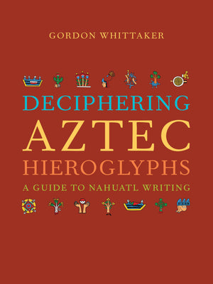 Deciphering Aztec Hieroglyphs: A Guide to Nahuatl Writing,Used