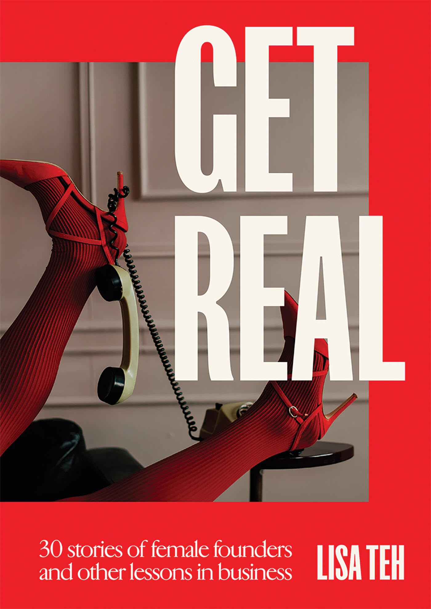 Get Real: 30 Stories Of Female Founders And Other Lessons In Business