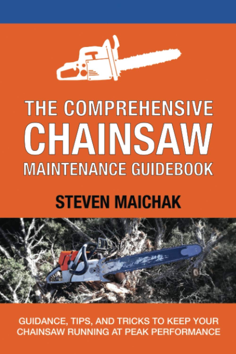 The Comprehensive Chainsaw Maintenance Guidebook: Guidance, Tips, and Tricks to Keep Your Chainsaw Running at Peak Performance,New