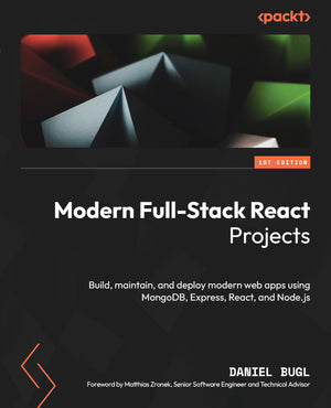 Modern FullStack React Projects: Build, maintain, and deploy modern web apps using MongoDB, Express, React, and Node.js