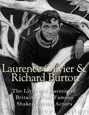 Laurence Olivier and Richard Burton: The Lives and Careers of Britains Most Famous Shakespearean Actors,Used