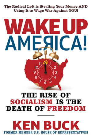 Wake Up, America!: The Rise Of Socialism Is The Death Of Freedom