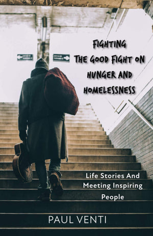 Fighting the Good Fight on Hunger and Homelessness: Life Stories and Meeting Inspiring People,New