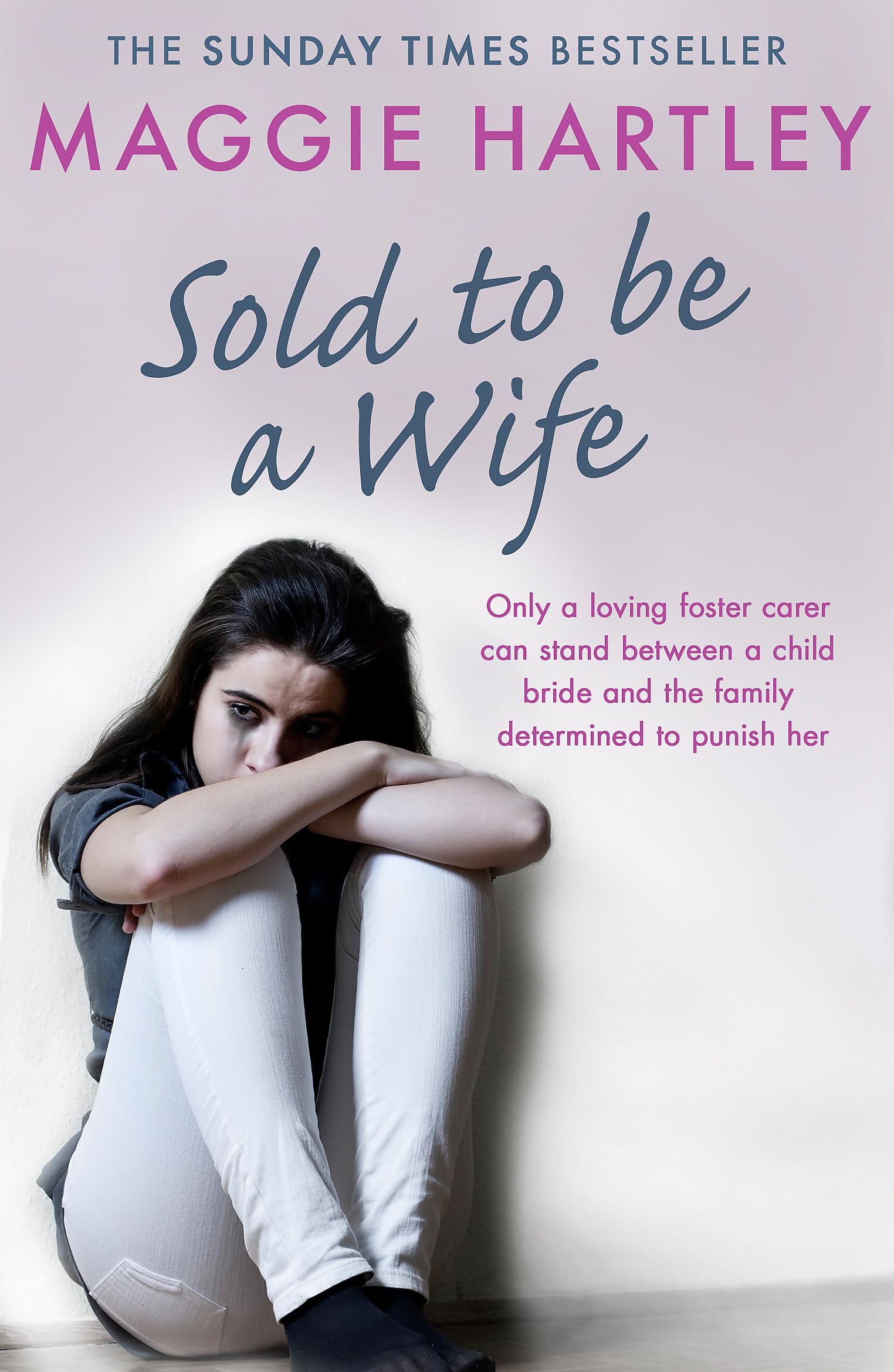 Sold To Be A Wife: Only A Determined Foster Carer Can Stop A Terrified Girl From Becoming A Child Bride (A Maggie Hartley Foster