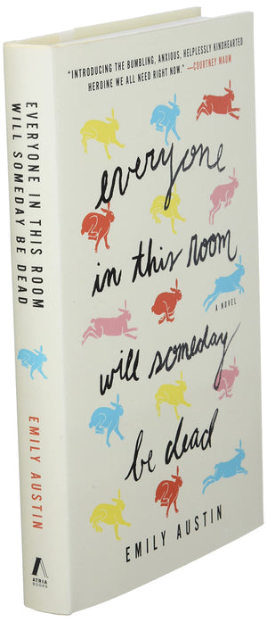 Everyone In This Room Will Someday Be Dead: A Novel
