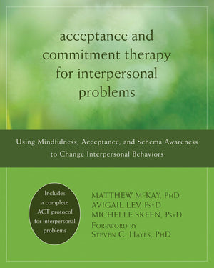 Acceptance and Commitment Therapy for Interpersonal Problems: Using Mindfulness, Acceptance, and Schema Awareness to Change Inte