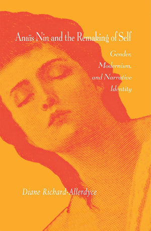 Anas Nin and the Remaking of Self: Gender, Modernism, and Narrative Identity,Used