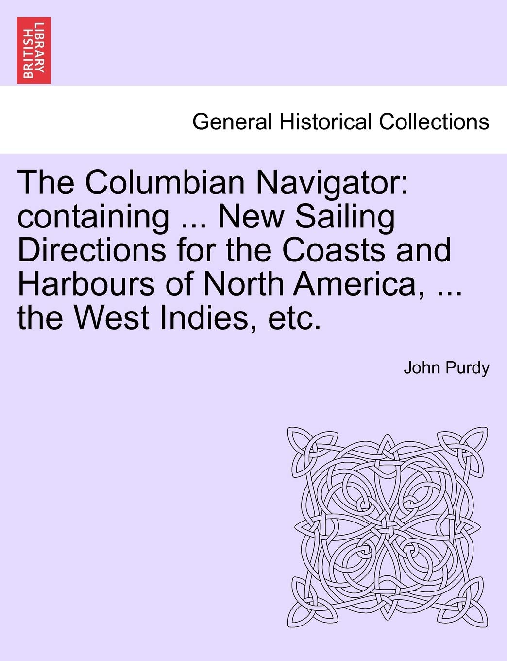 The Columbian Navigator: Containing ... New Sailing Directions for the Coasts and Harbours of North America, ... the West Indies,Used