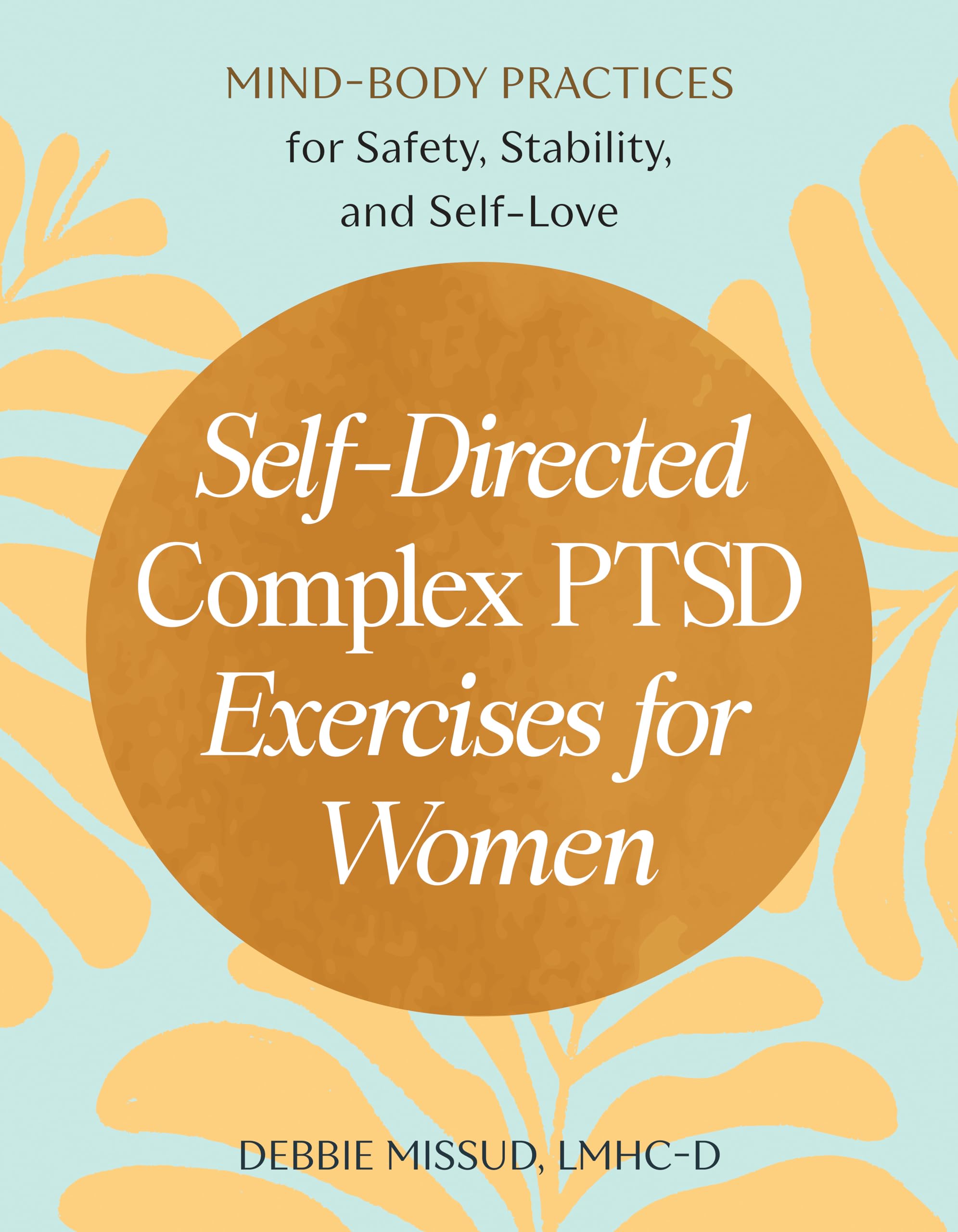 SelfDirected Complex Ptsd Exercises For Women: MindBody Practices For Safety, Stability, And SelfLove