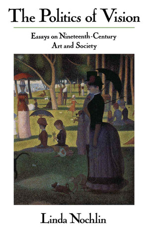 The Politics Of Vision: Essays On Nineteenthcentury Art And Society (Icon Editions)
