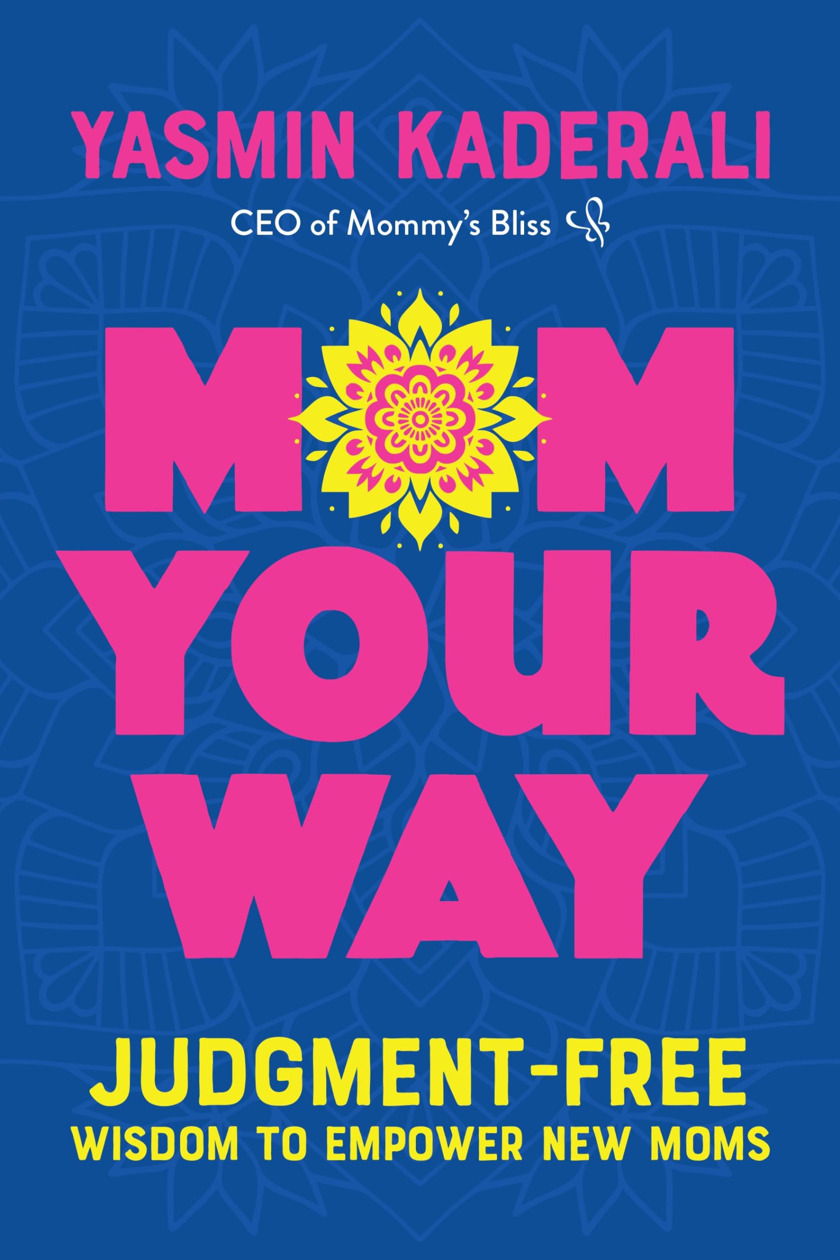 Mom Your Way: JudgmentFree Wisdom to Empower New Moms,New
