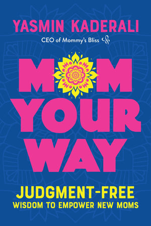 Mom Your Way: JudgmentFree Wisdom to Empower New Moms,New