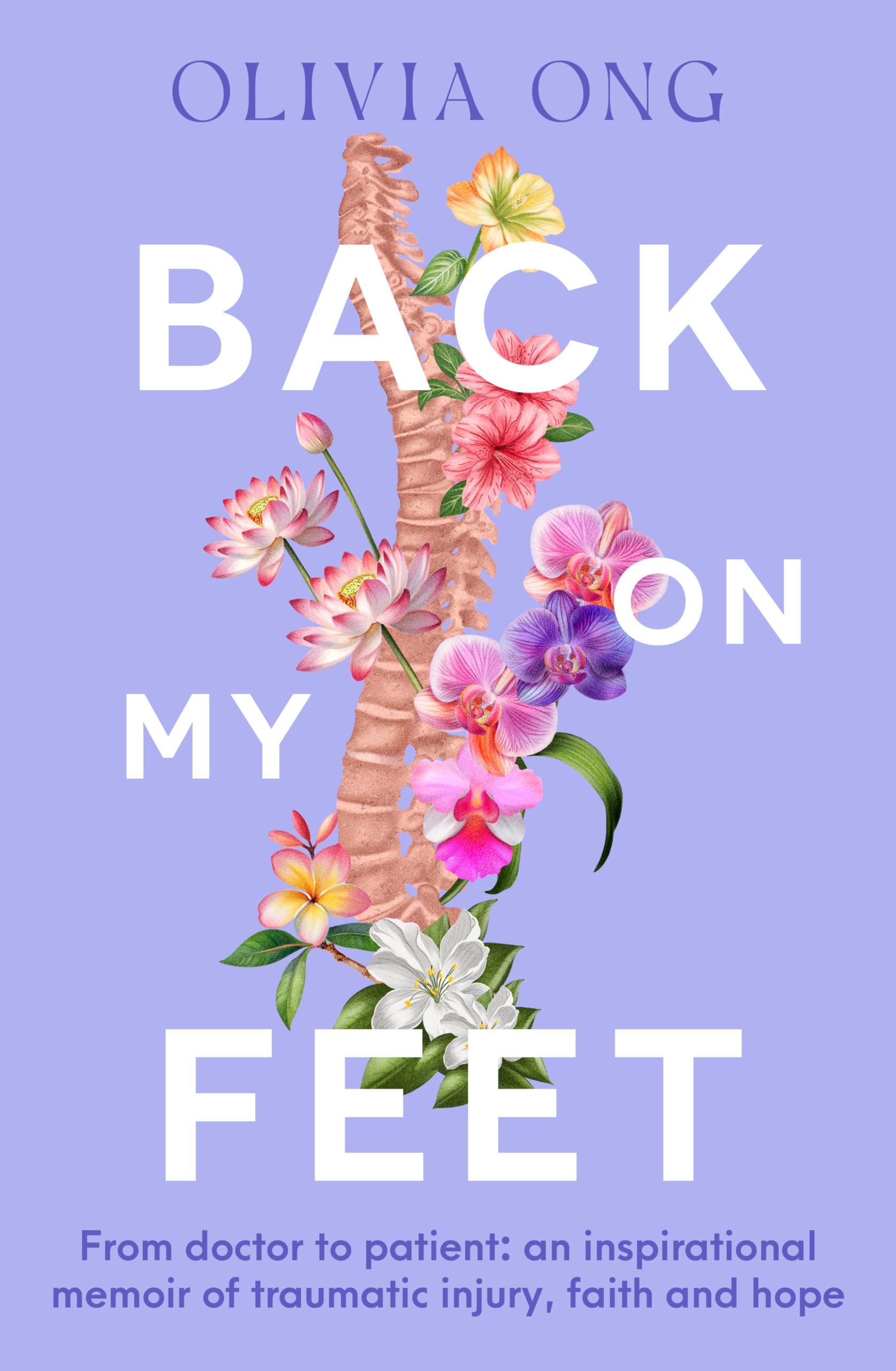 Back On My Feet: From Doctor To Patient, A Moving And Inspirational Memoir Of Traumatic Injury, Faith And Hope, For Readers Of T